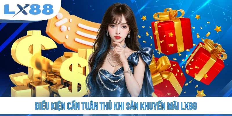 Điều kiện cần tuân thủ khi săn khuyến mãi LX88
