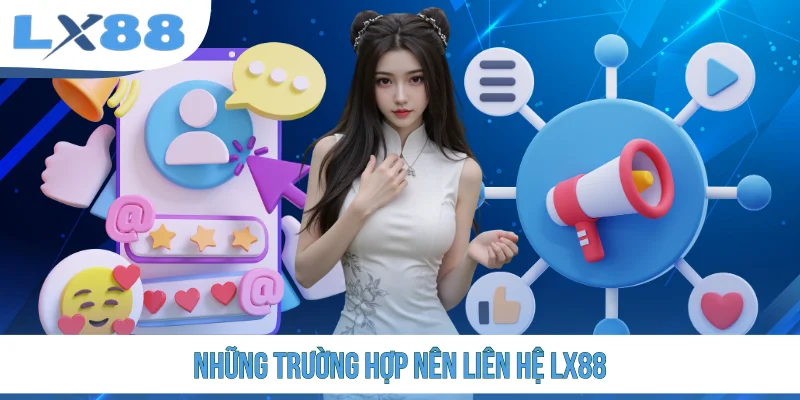 Những trường hợp nên liên hệ LX88